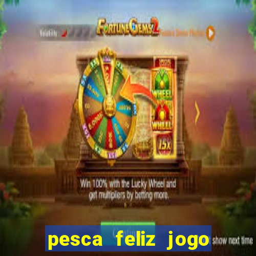 pesca feliz jogo de aposta